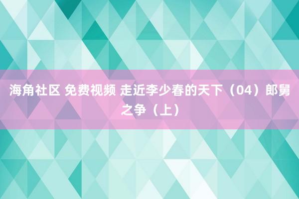 海角社区 免费视频 走近李少春的天下（04）郎舅之争（上）